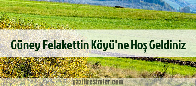 Güney Felakettin Köyü'ne Hoş Geldiniz